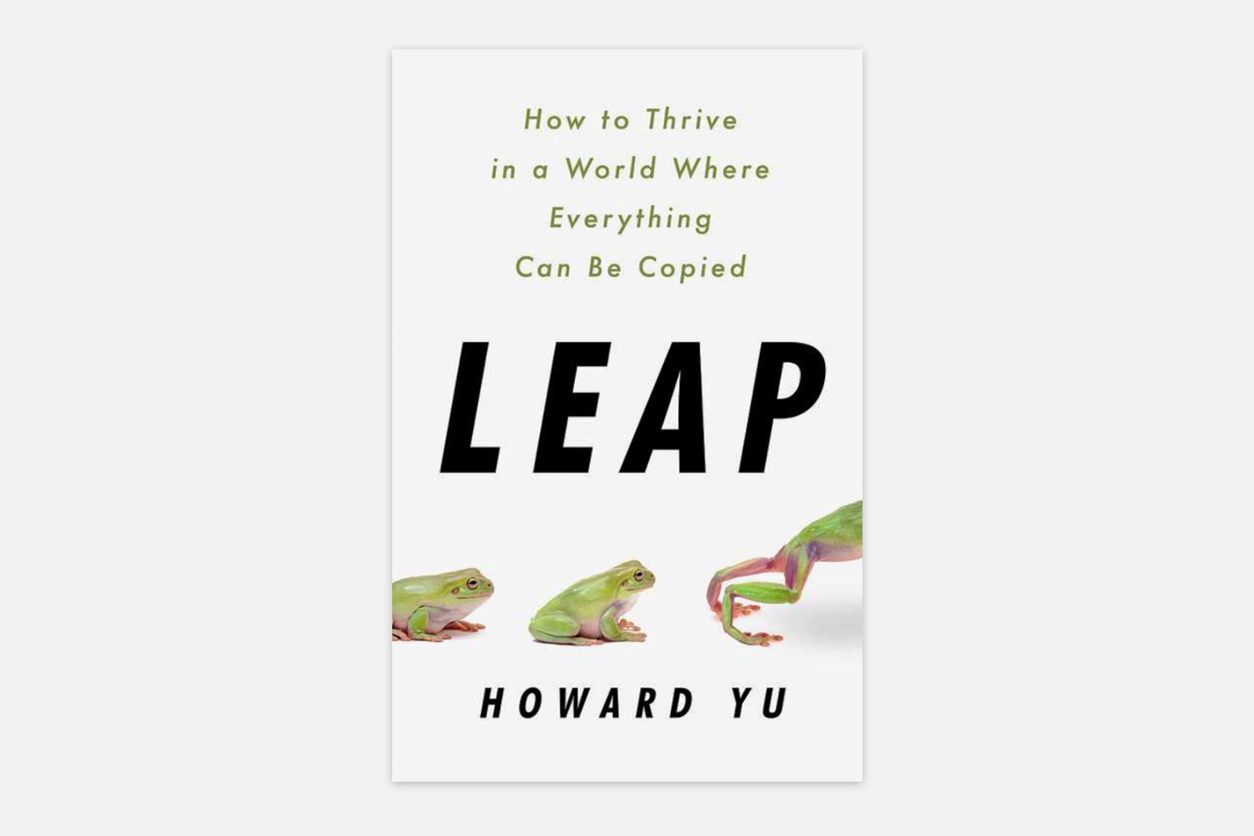 Leap: How to Thrive in a World Where Everything Can Be Copied by Howard Yu